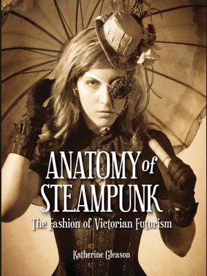cover image of Anatomy of Steampunk: the Fashion of Victorian Futurism